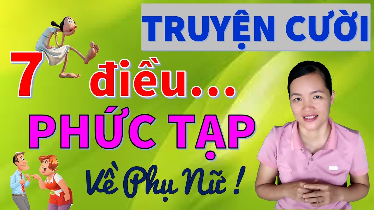 7 điều PHỨC TẠP CỦA PHỤ NỮ. Tuyển tập Truyện cười tiếu lâm hay CƯỜI SÁI HÀM, Bé Hưng TVina