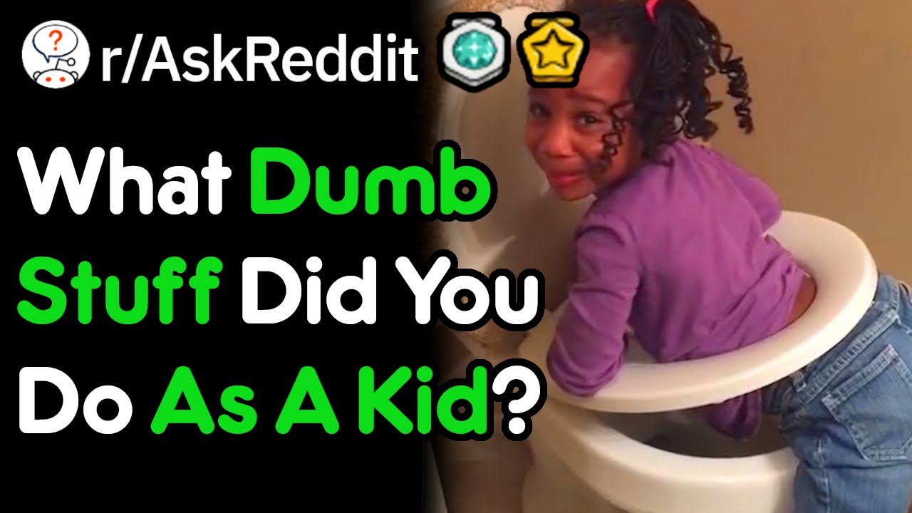 What Dumb Stuff Did You Do As A Kid? (r/AskReddit)