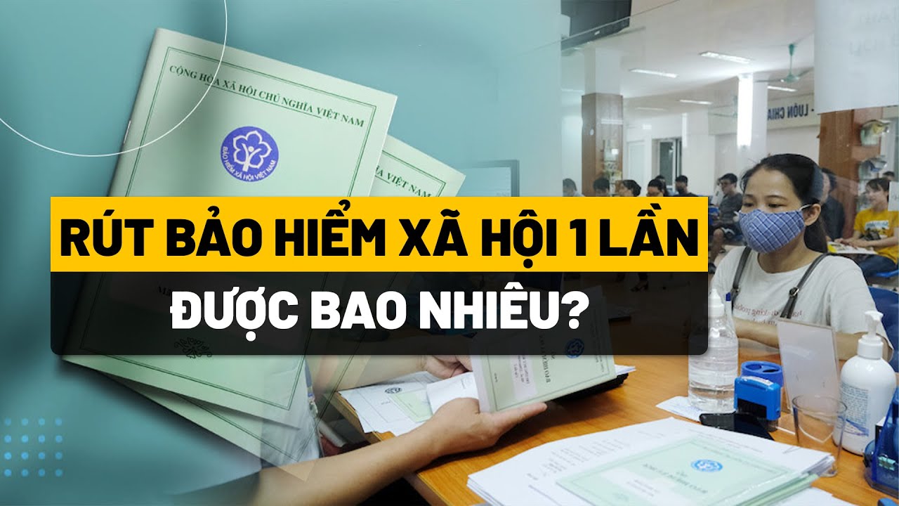 Rút bảo hiểm xã hội 1 lần được bao nhiêu tiền? | THƯ VIỆN PHÁP LUẬT