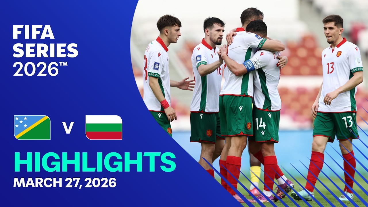 Solomon Islands vs Bulgaria Highlights | FIFA Series 2026