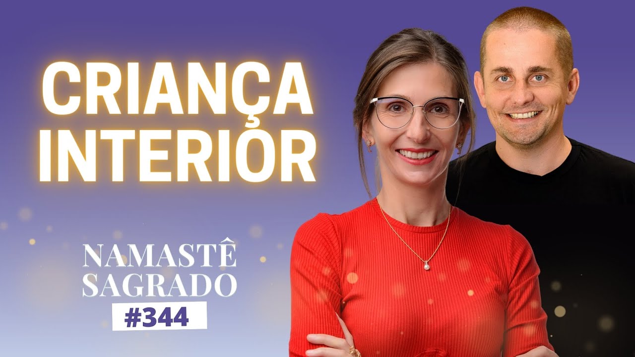 A Cura da CRIANÇA INTERIOR e a Limpeza Acelerada 5X das Memórias Limitantes | Namastê Sagrado #344