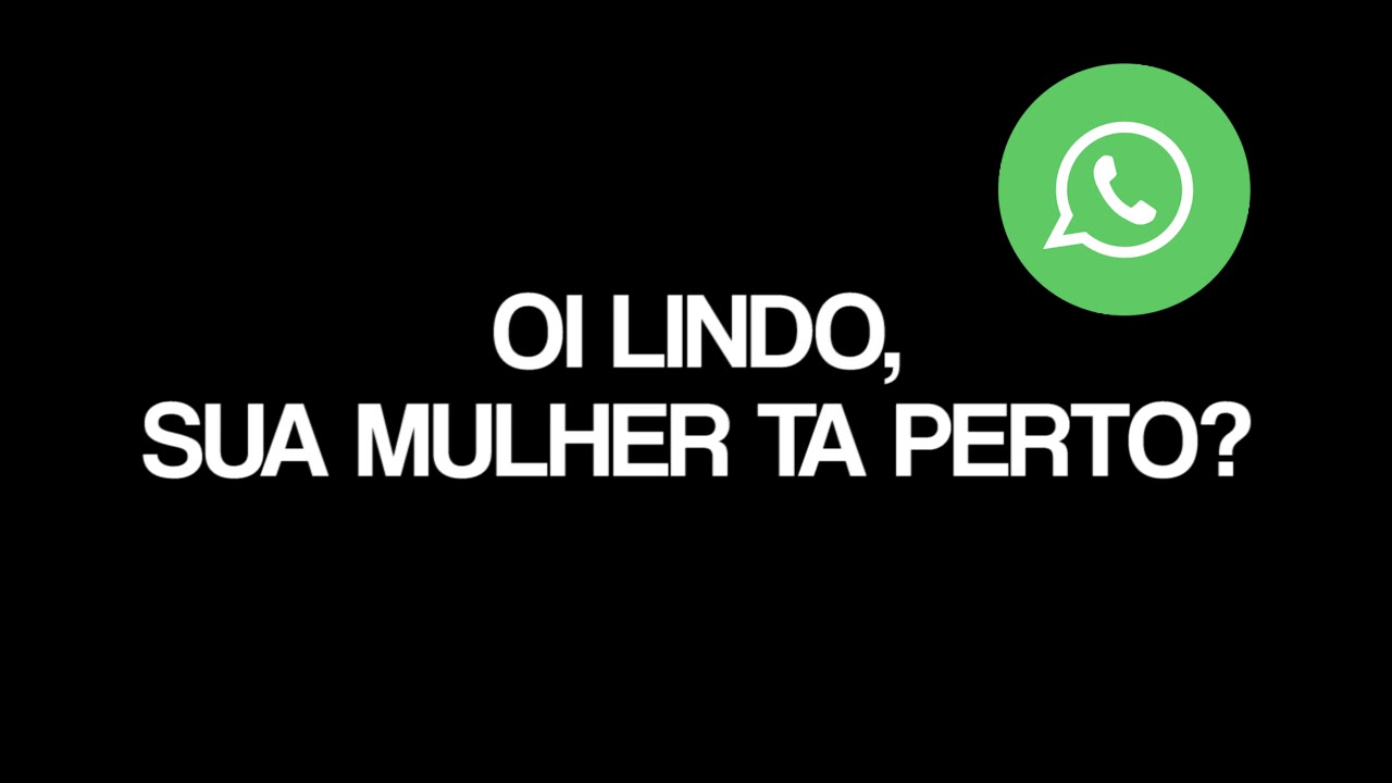 OI LINDO, SUA MULHER TA PERTO? TROLLAGEM WHATSAPP