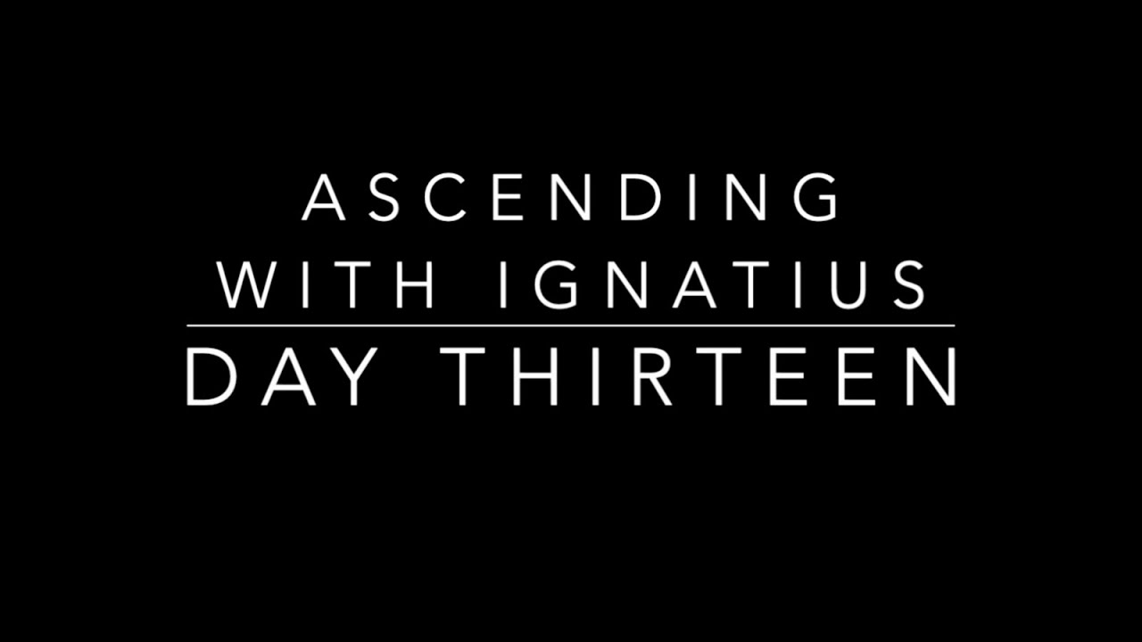 Day Thirteen Ascending with Ignatius
