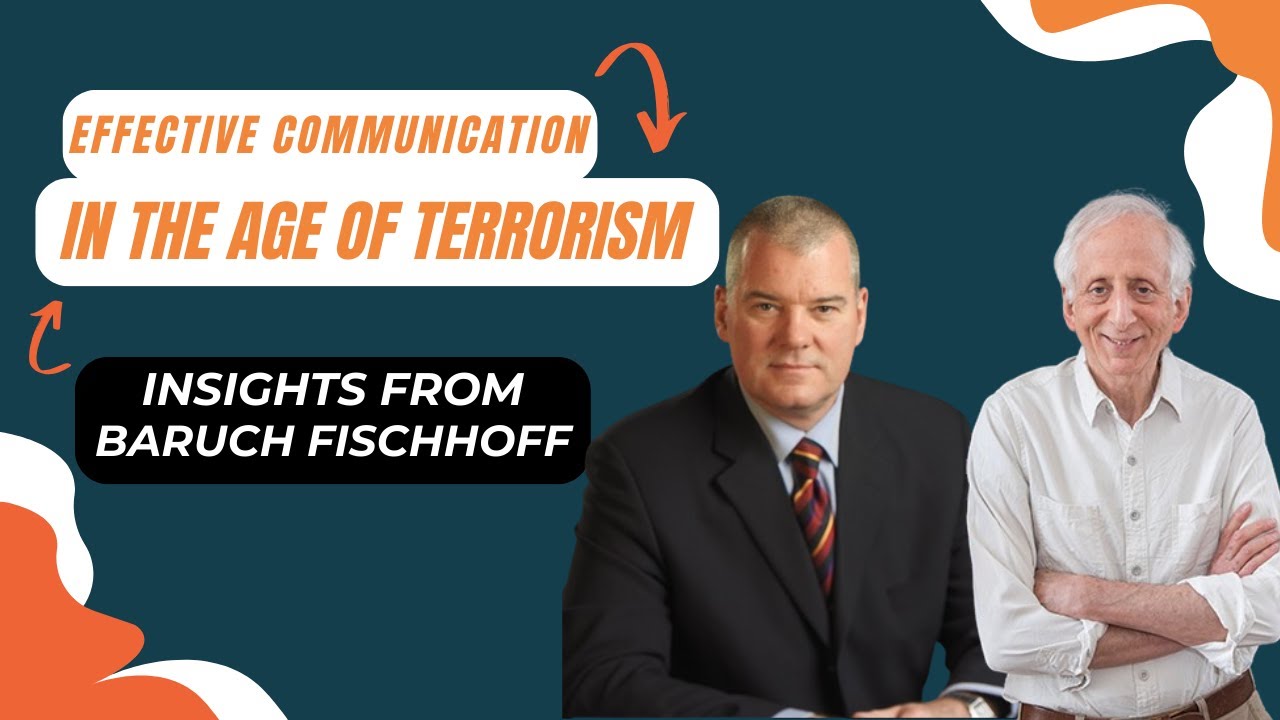 Enhancing Effective Communication in the Age of Terrorism | Insights from Baruch Fischhoff