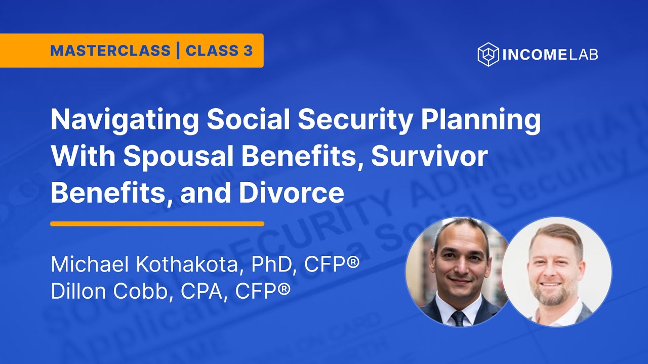 Social Security Masterclass Series: Navigating SS planning with spousal, divorce & survivor benefits