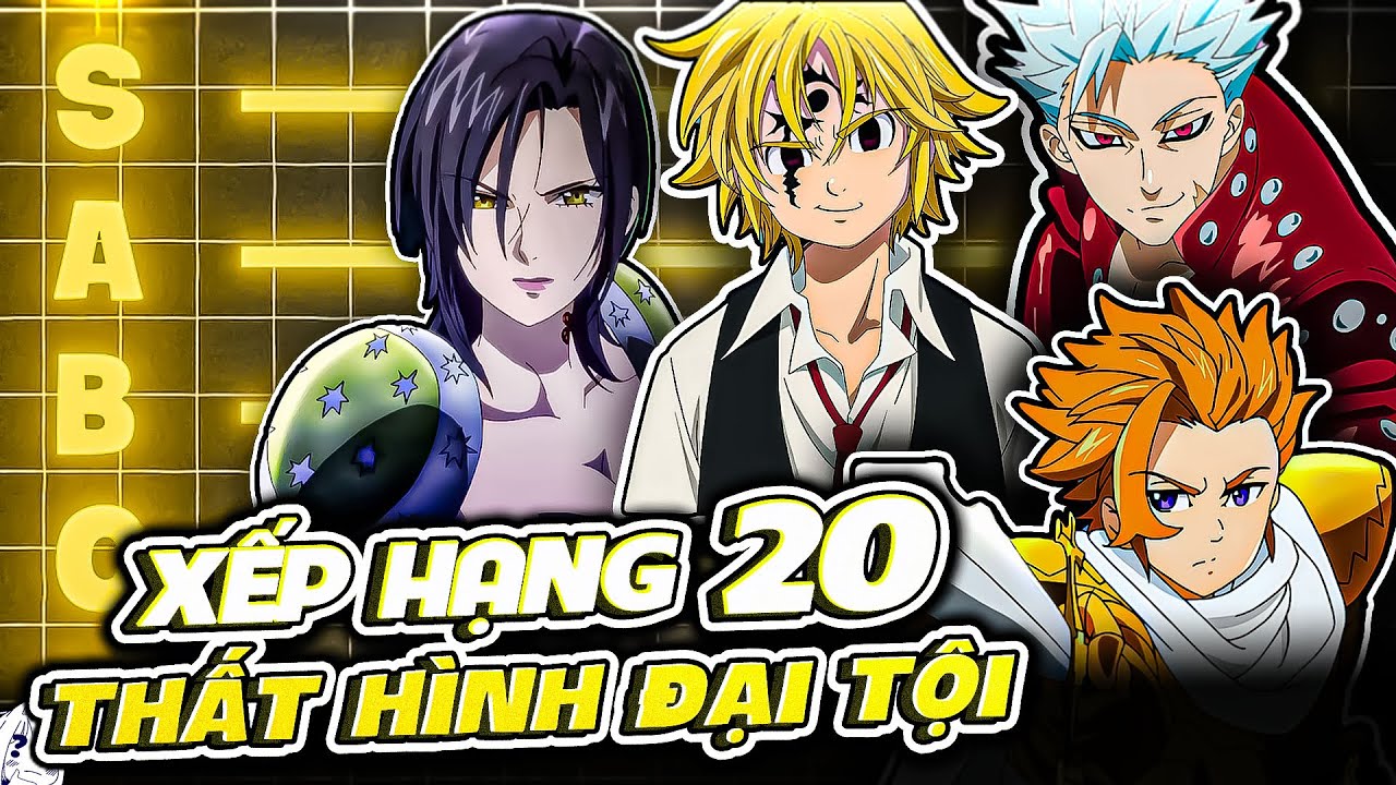 XẾP HẠNG SỨC MẠNH TOÀN BỘ NHÂN VẬT THẤT HÌNH ĐẠI TỘI | THẤT HÌNH ĐẠI TỘI