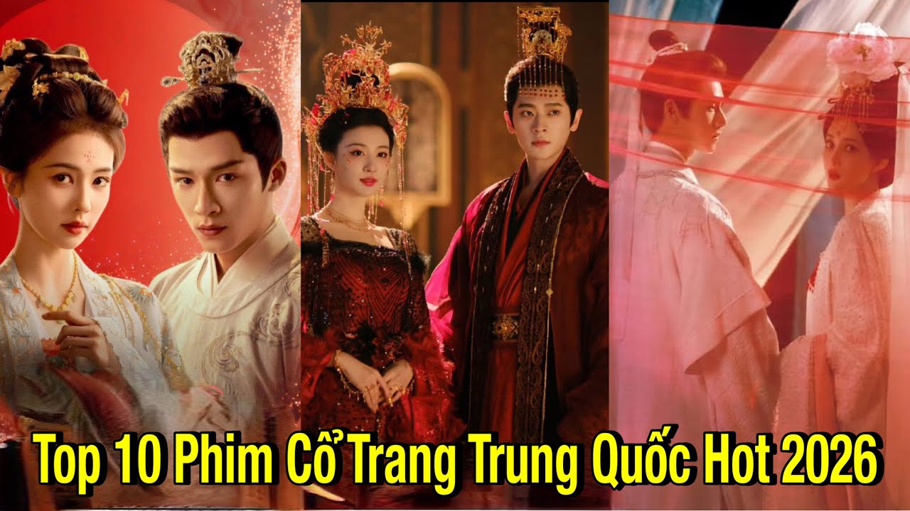 Top 10 Phim Cổ Trang Trung Quốc Hot Nhất 2026 
