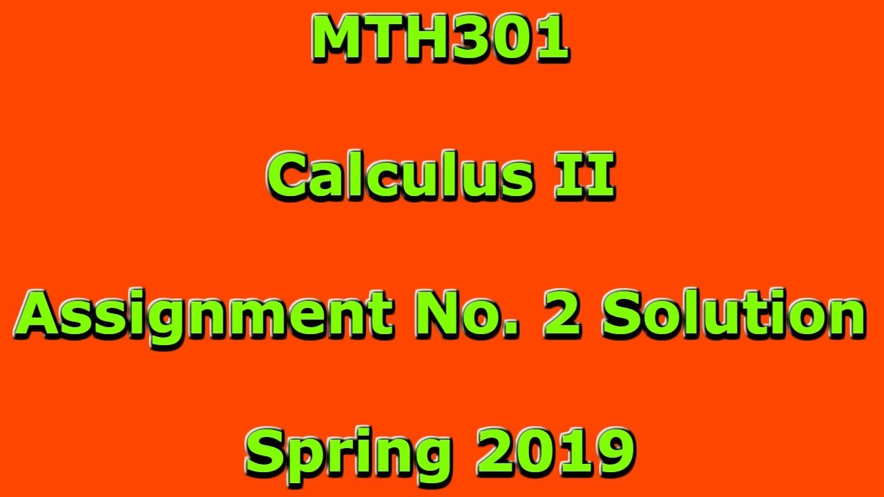 MTH301 - Calculus II Assignment No. 2 Solution Spring 2019