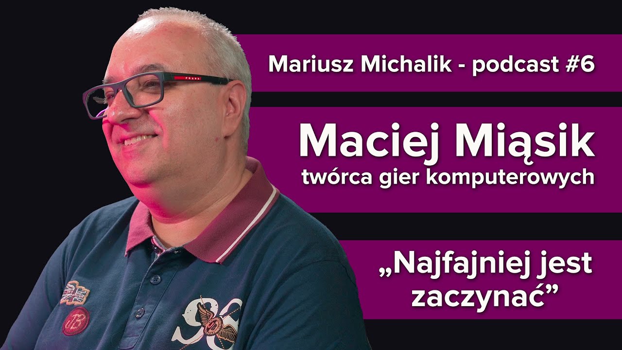 #6 Maciej Miąsik - twórca gier komputerowych, weteran branży game-dev, Mariusz Michalik podcast