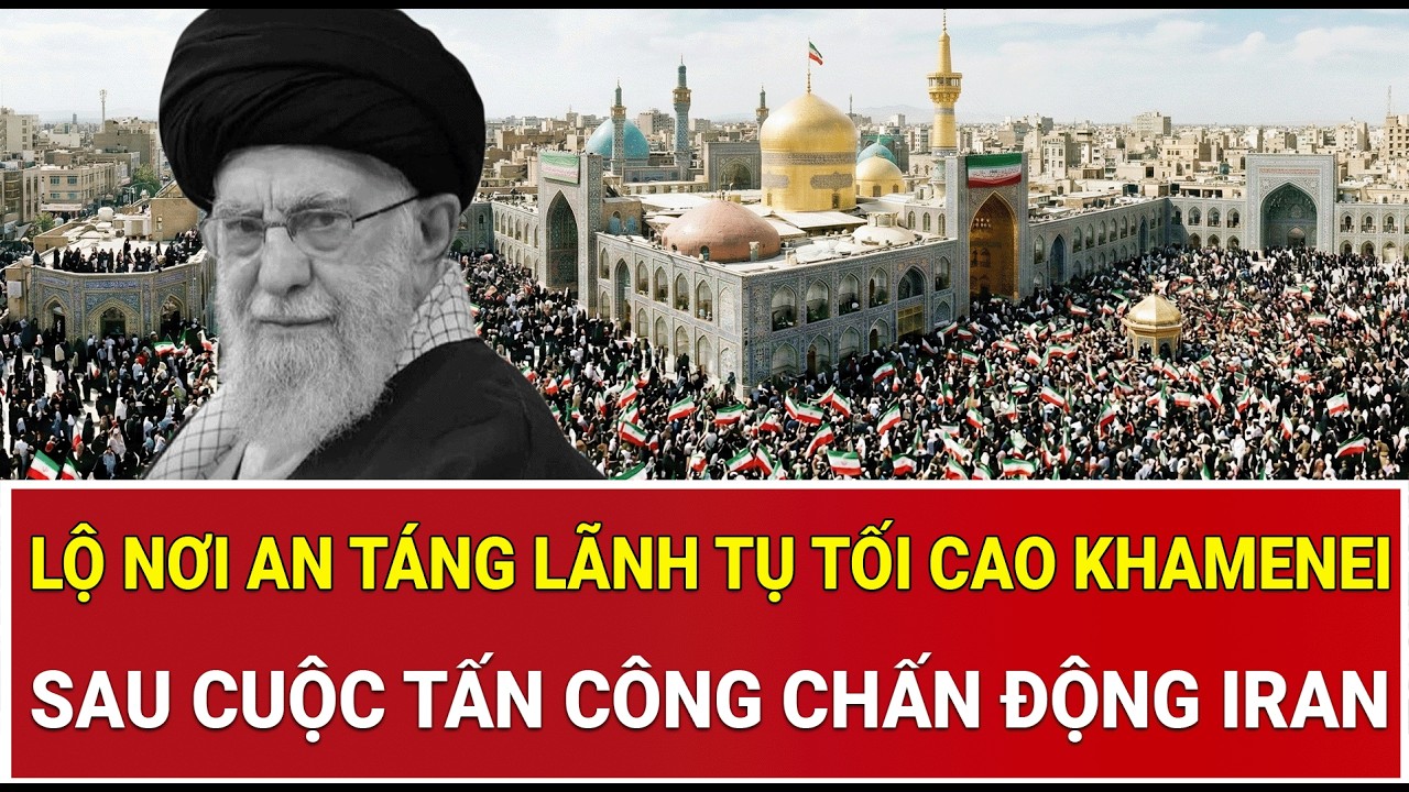 Lộ nơi an táng Lãnh tụ tối cao Khamenei sau cuộc tấn công chấn động Iran