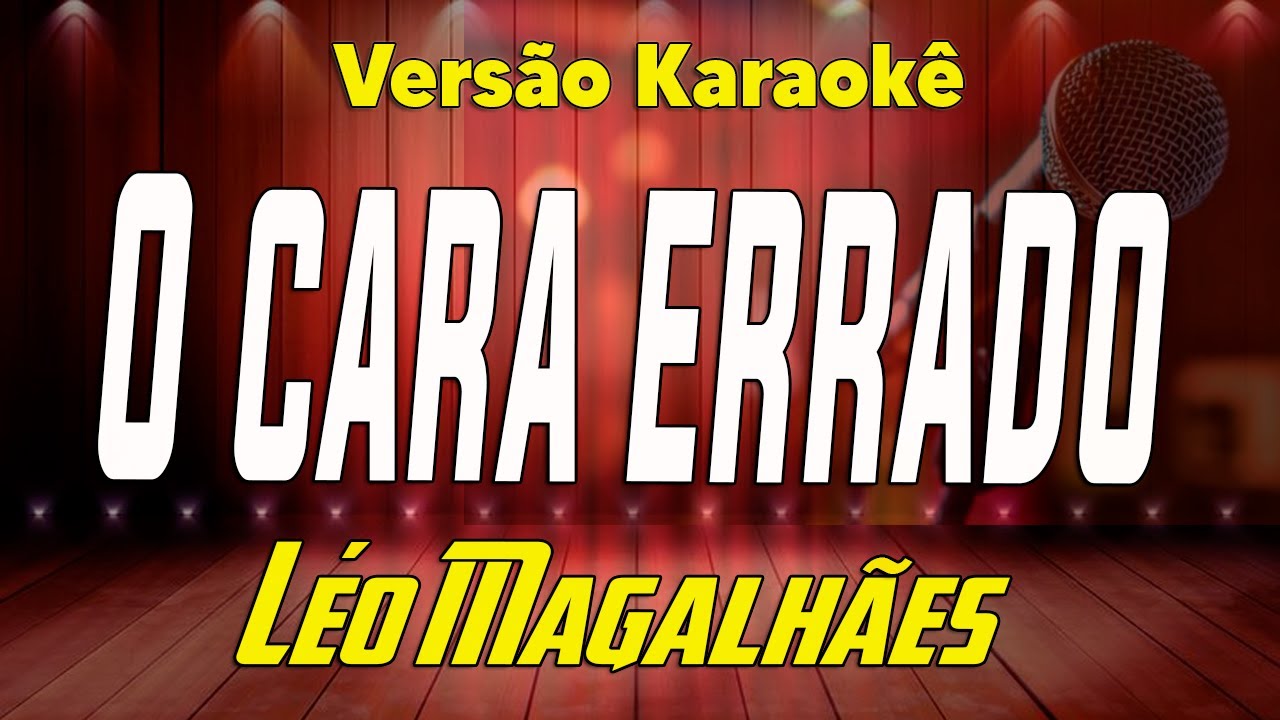Léo Magalhães - O cara errado (Tom baixo) Karaokê