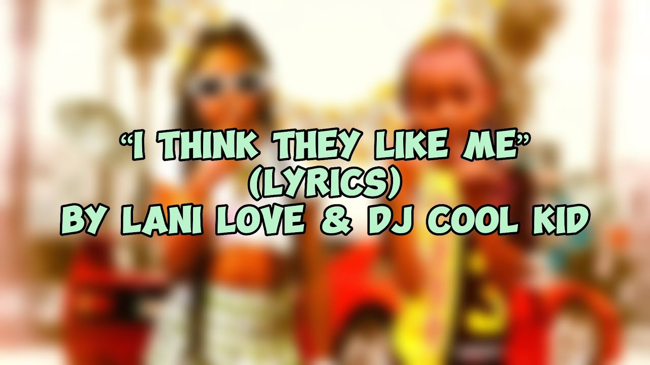 “I THINK THEY LIKE ME” (LYRICS) BY LANI LOVE & DJ COOL KID