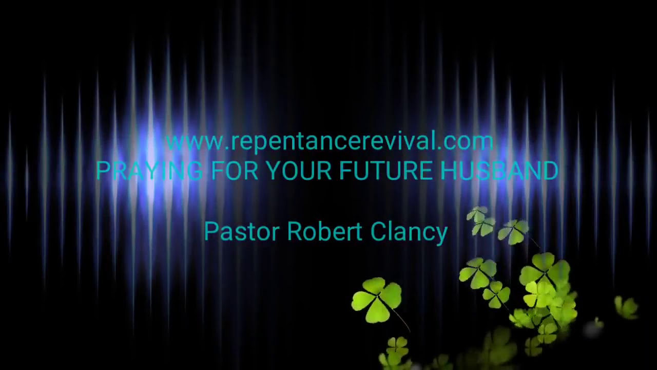 PRAYING FOR YOUR FUTURE GODLY HUSBAND - REV ROBERT CLANCY