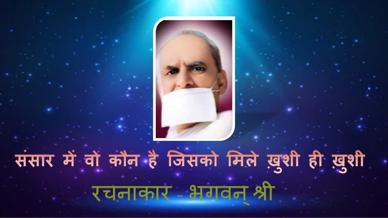 संसार में वो कौन है जिसको मिले ख़ुशी ही ख़ुशी  ।।  रचनाकार - भगवन्‌ श्री