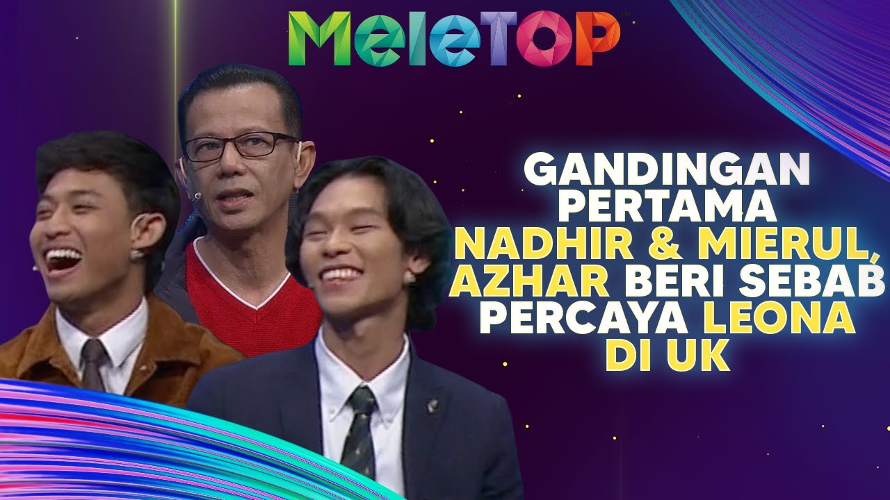 Gandingan Pertama Nadhir & Mierul, Azhar Beri Sebab Percaya Leona Di UK | MeleTOP | Nabil & Hawa