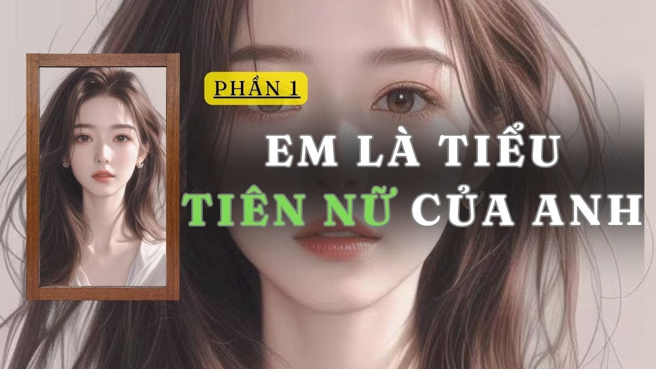 [ TRUYỆN AUDIO ] EM LÀ TIỂU TIÊN NỮ CỦA ANH - PHẦN 1/5 - REVIEW