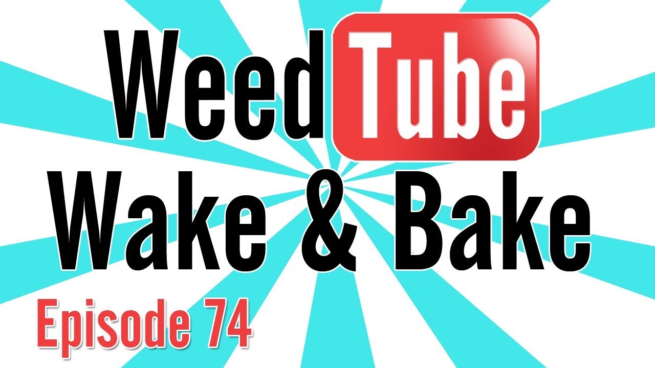 WEEDTUBE WAKE & BAKE! - (Episode 74)