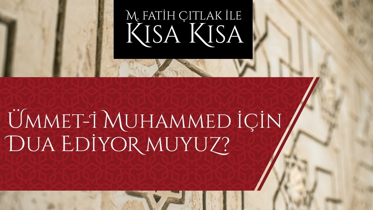 M. Fatih Çıtlak - Ümmet- i Muhammed için dua ediyor muyuz?