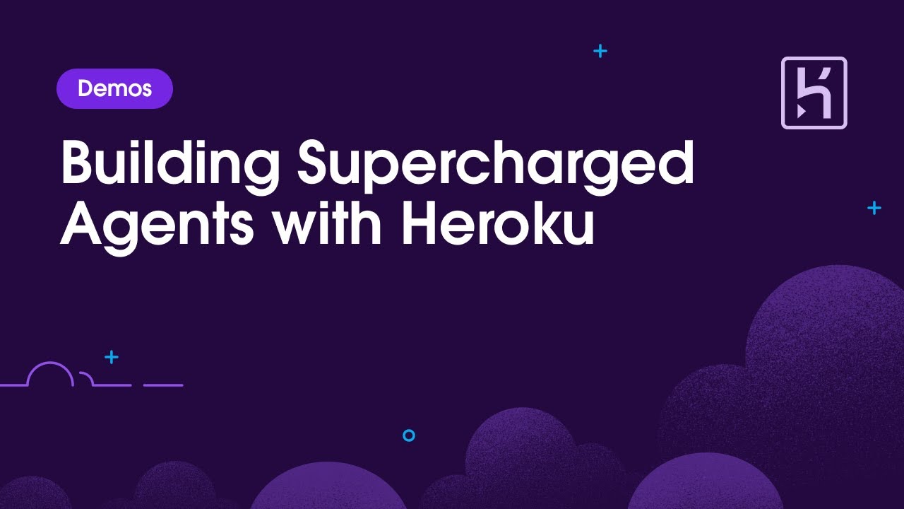 Building Supercharged Agents with Heroku