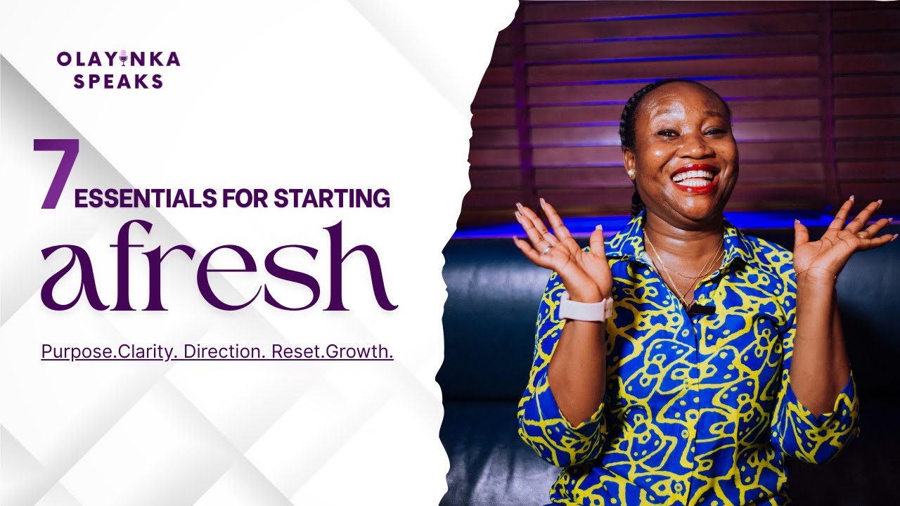 7 Essentials For Starting Afresh | With Olayinka Speaks.