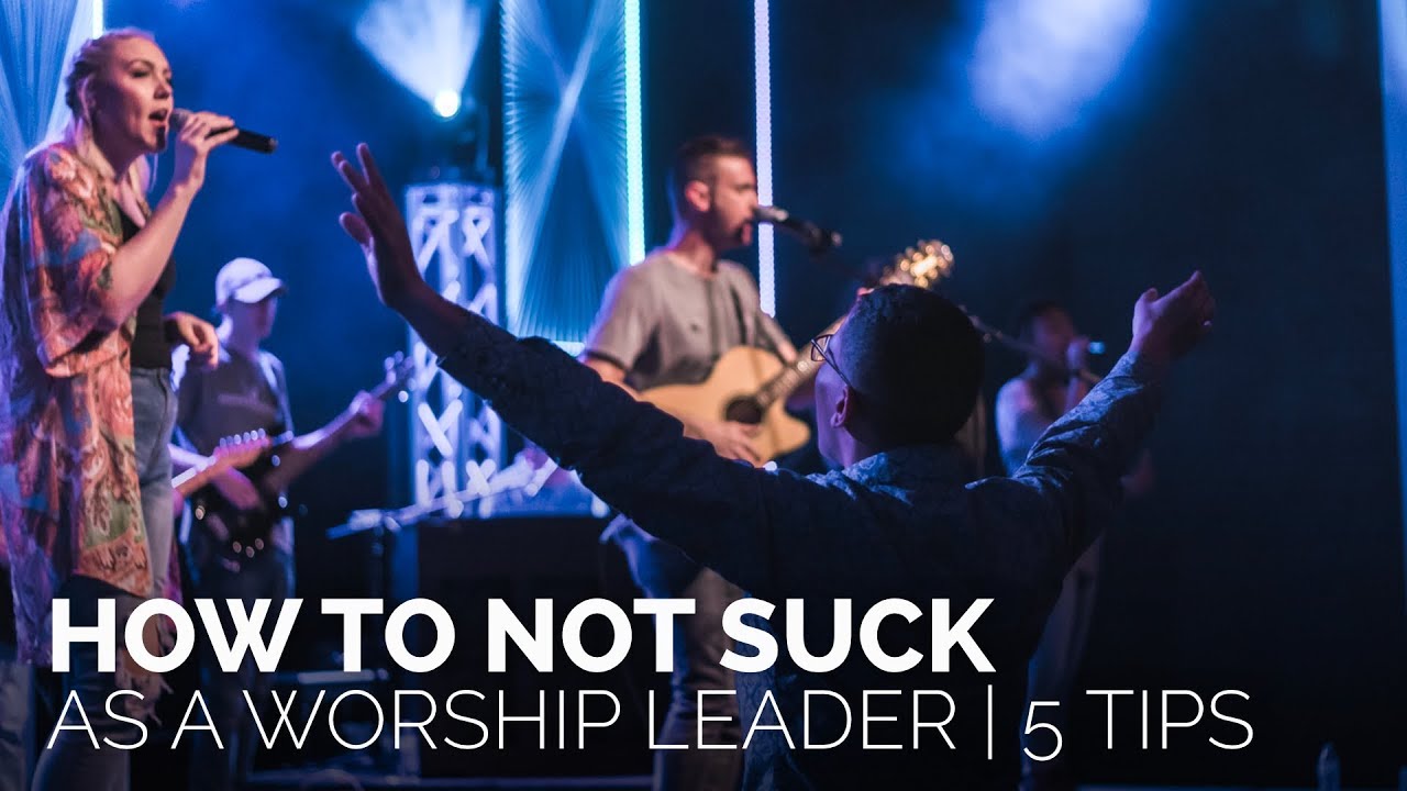 How to Not Suck as a Worship Leader | 5 Tips