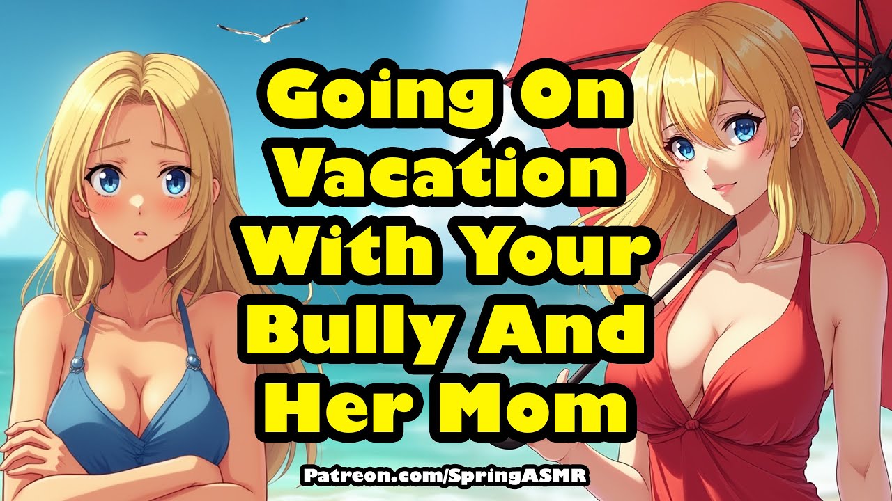 Going On Vacation With Your Bully And Her Mom [F4M] [ASMR]