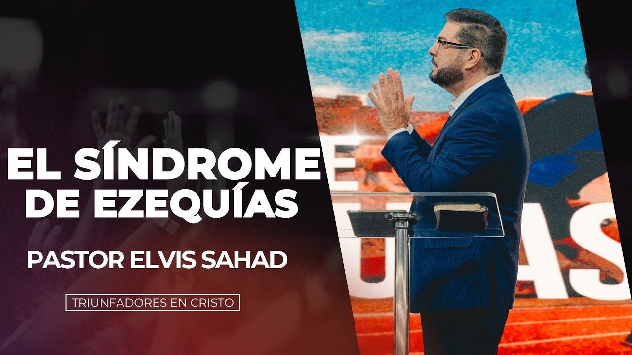 El Sindrome De Ezequias | Pastor Elvis Sahad | Triunfadores en Cristo