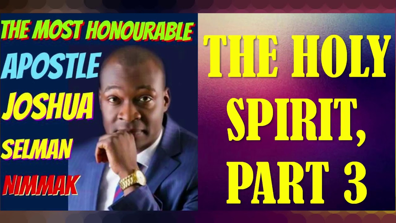 THE HOLY SPIRIT, PART 3; BY APOSTLE JOSHUA SELMAN