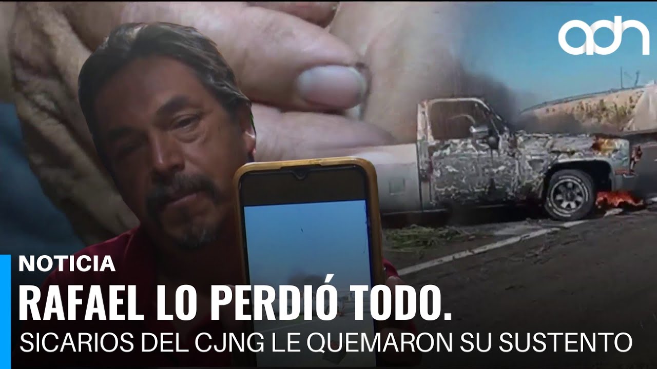 Sicarios del CJNG le quemaron su único sustento. Rafael lo perdió todo.