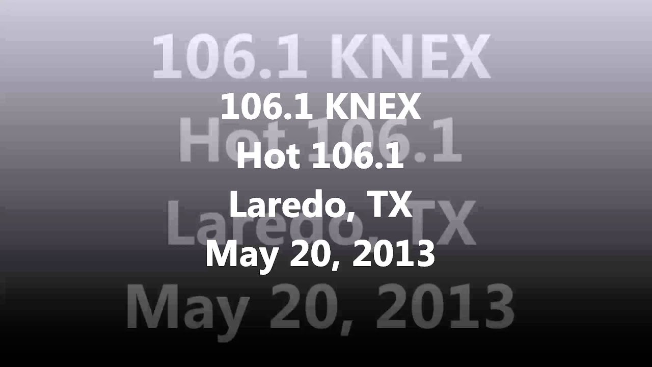 Aircheck - 106.1 KNEX Hot 106.1 Laredo, TX May 20, 2013
