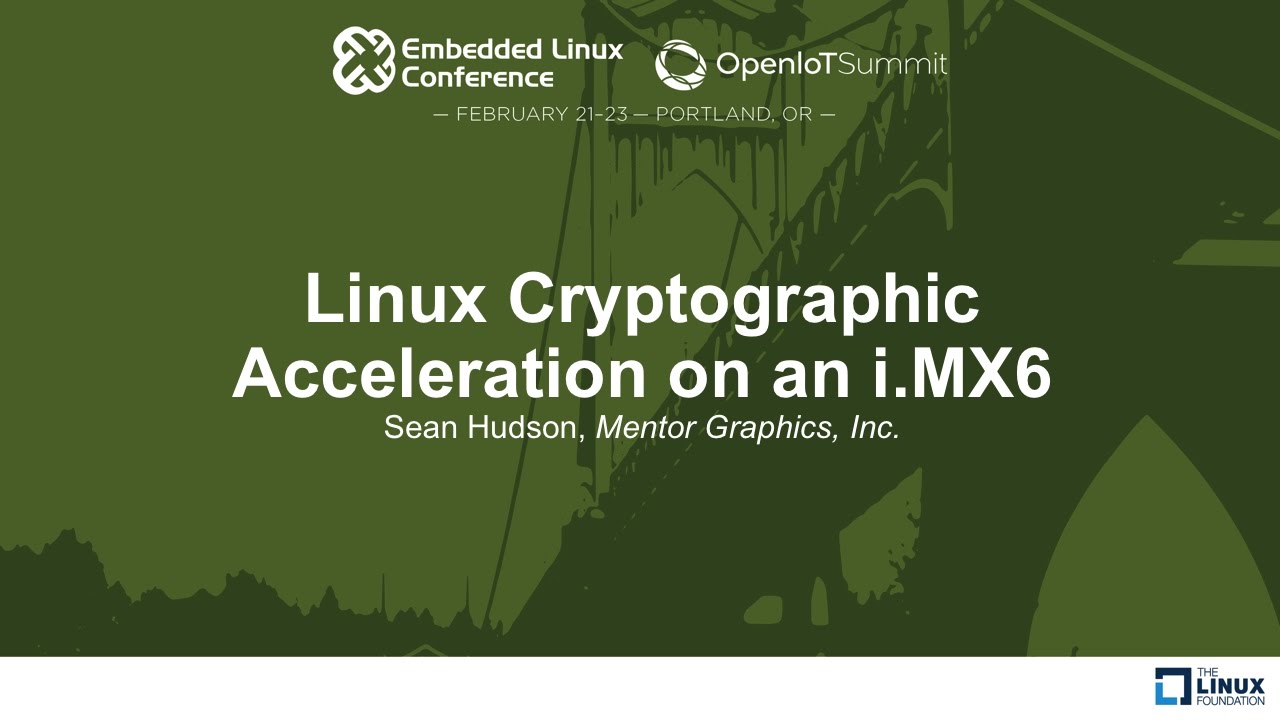Linux Cryptographic Acceleration on an i.MX6 - Sean Hudson, Mentor Graphics, Inc