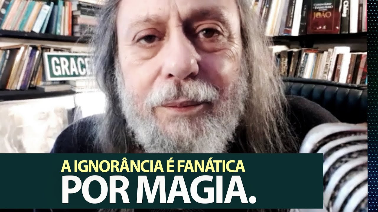 A ignorância é fanática por magia!