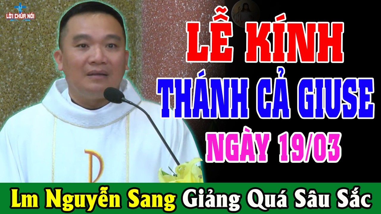 (NGÀY 19/03) LỄ KÍNH THÁNH CẢ GIUSE - Bài Giảng Sâu Sắc Của Lm Nguyễn Sang | Lời Chúa Nói