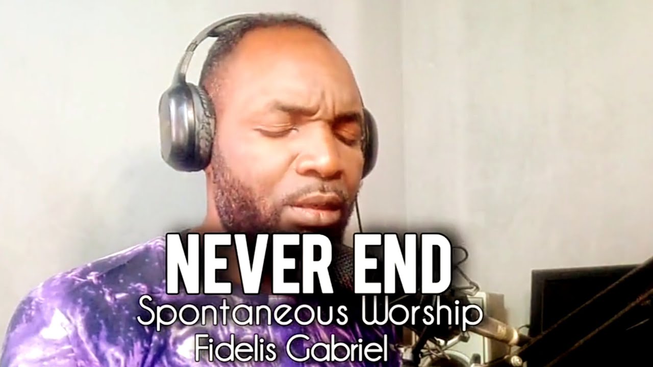 Never End Spontaneous Worship – Fidelis Gabriel