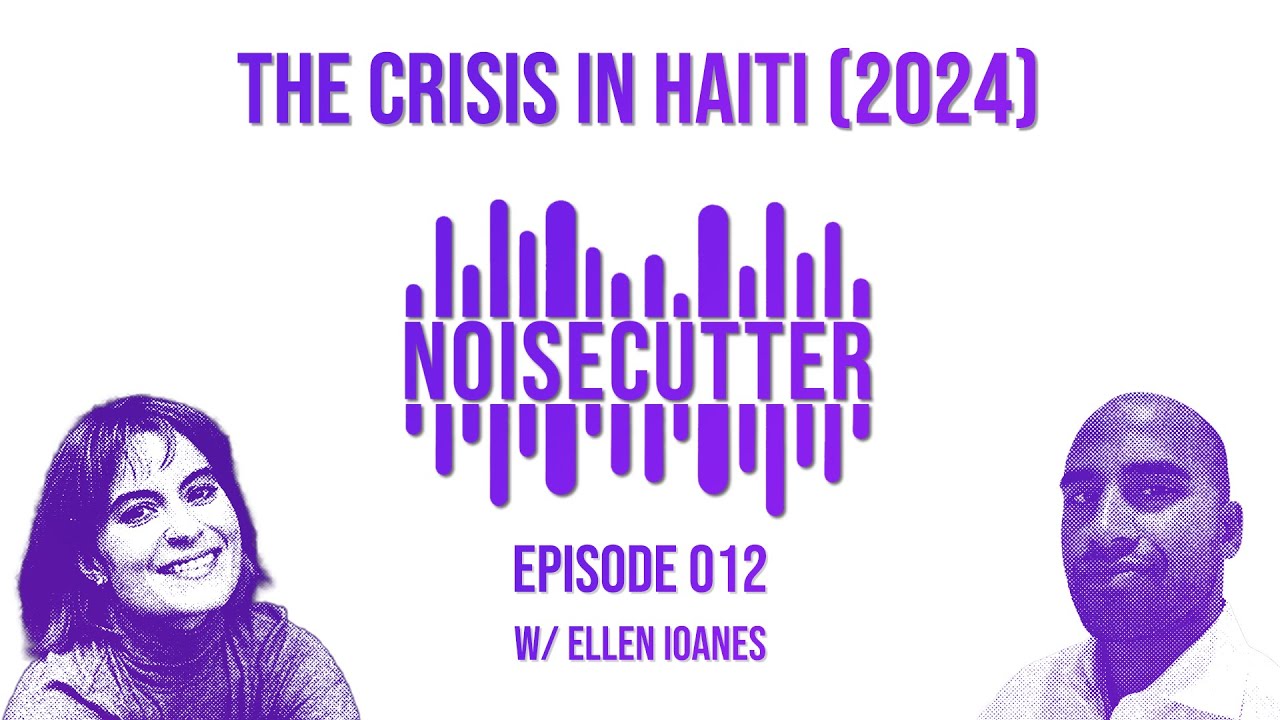 Noisecutter Podcast Ep. 012 &ndash; The Haiti Crisis (2024), w/ Ellen Ioanes (Reporter @ Vox)