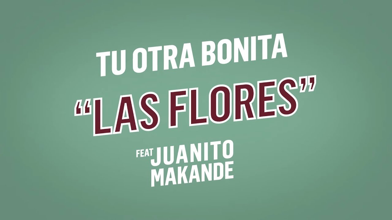 Tu Otra Bonita - Las flores feat. Juanito Makand&eacute; (Lyric Video)