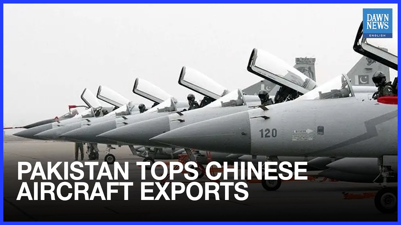 Pakistan Emerges as Main Recipient of Chinese Combat Aircraft | Dawn News English