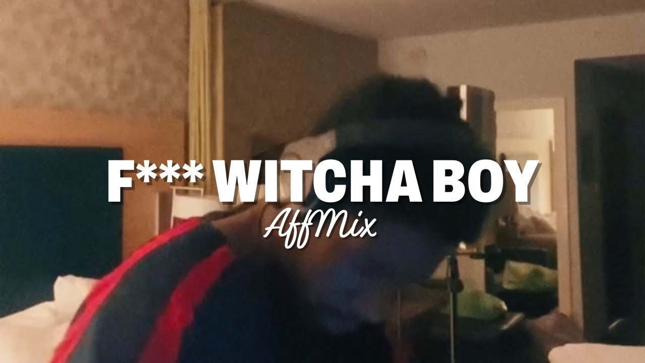 f*** witcha boy (AffMix)