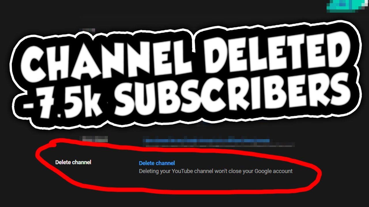 deleting my channel with 7500 subscribers