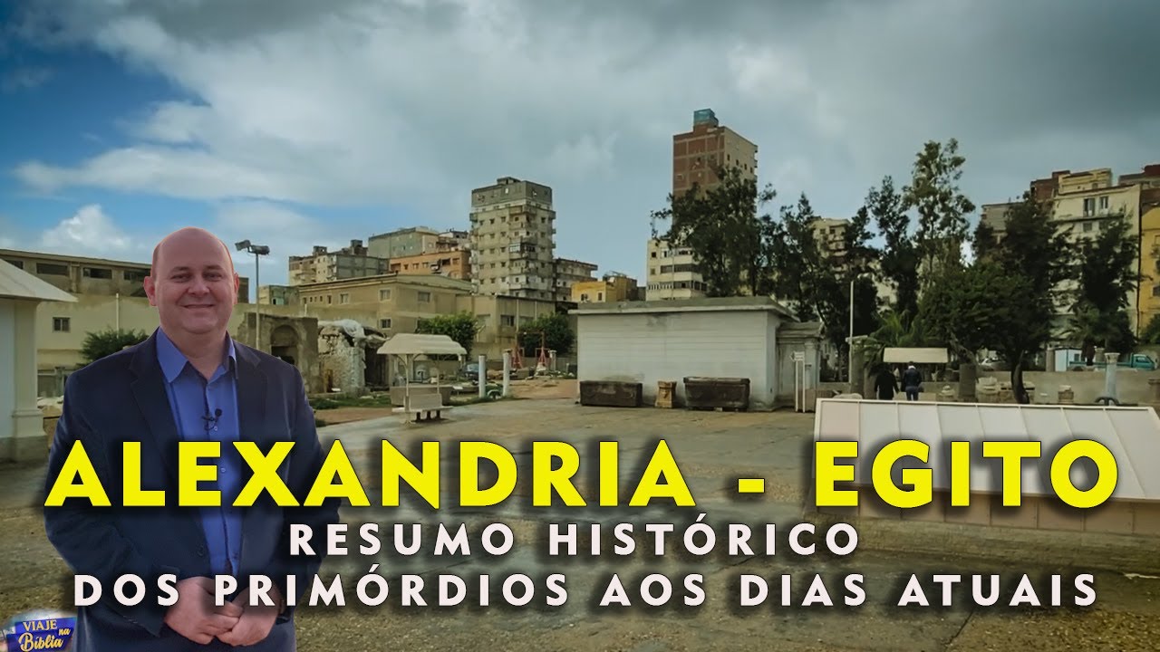 ALEXANDRIA EGITO - Resumo Histórico dos Primórdios aos Dias Atuais