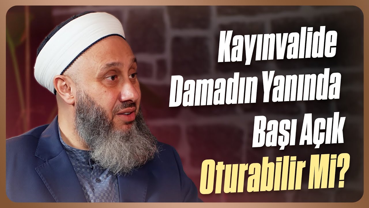 Kayınvalide Damadın Yanında Başı Açık Oturabilir Mi? | Fatih Kalender Hoca