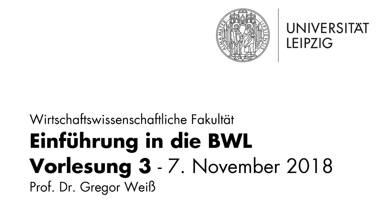 Einführung in die BWL - Vorlesung 3 - Universität Leipzig - WiSe 2018/19