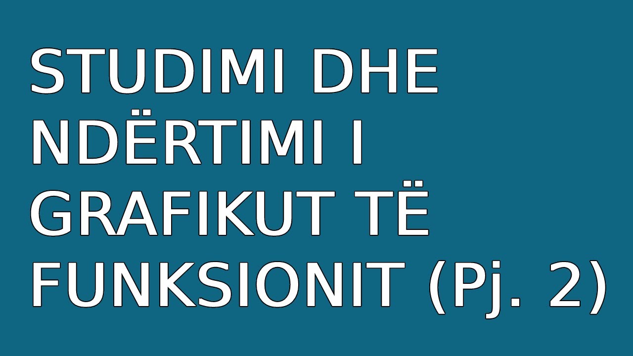 Studimi dhe ndërtimi i grafikut të funksionit (Pjesa II)