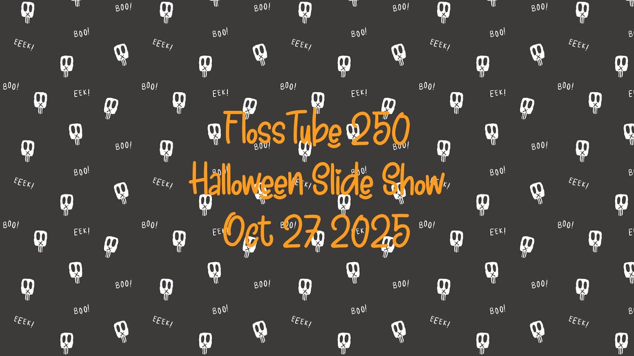 FlossTube 250 Halloween Slide Show 10-27-25
