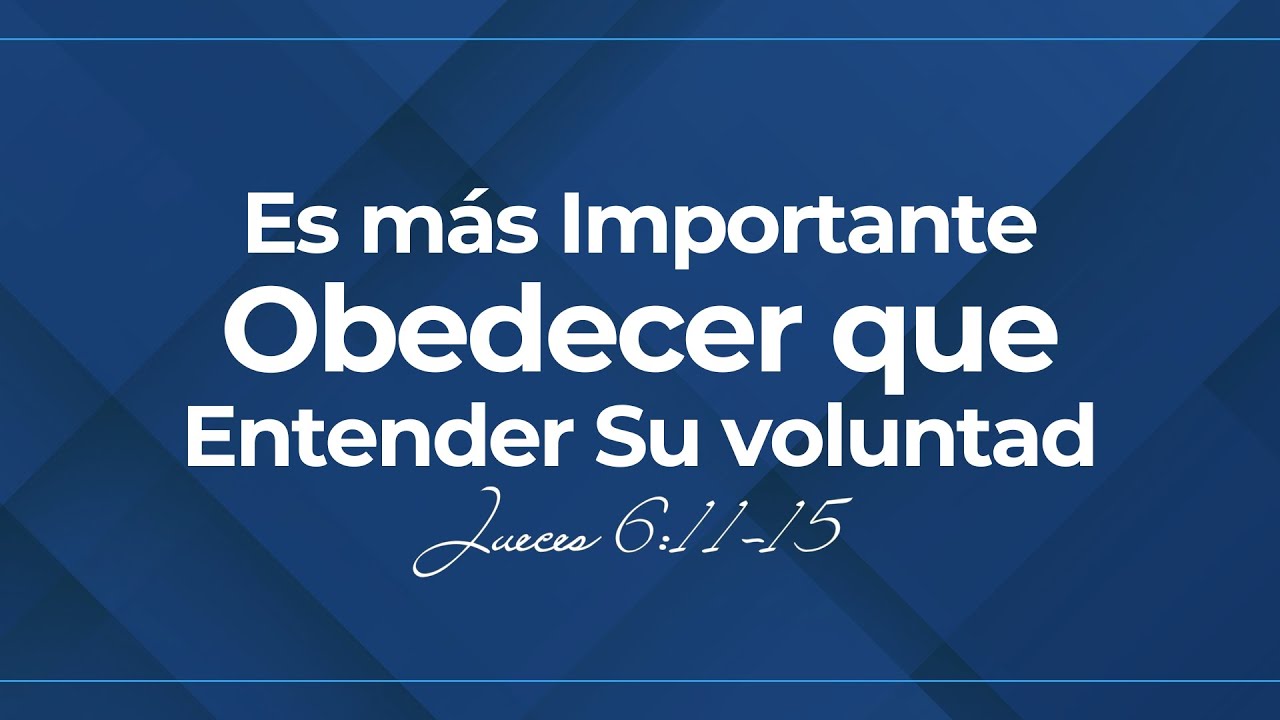 Es más importante Obedecer que entender Su voluntad | Jueces 6:11-15