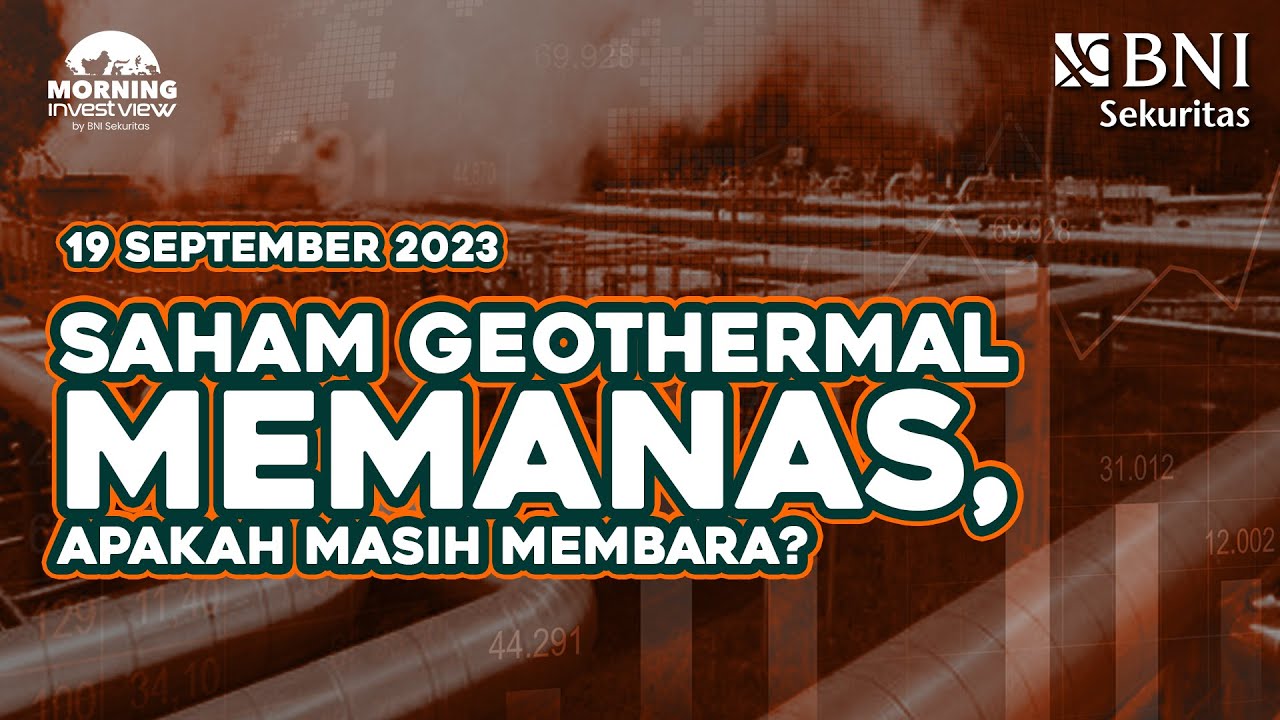 Morning Investview - 19 September 2023 | SAHAM GEOTHERMAL MEMANAS, APAKAH MASIH MEMBARA?