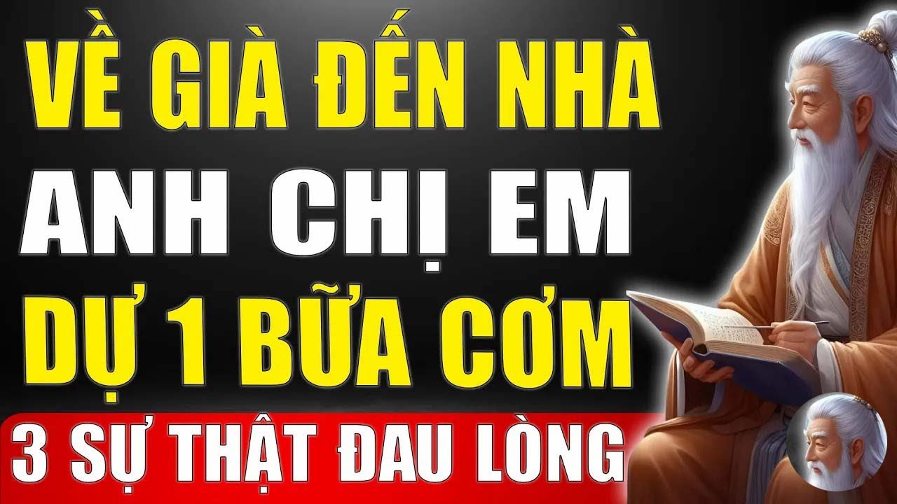 Cổ Nhân Tiết Lộ   Về Già Đến Nhà Anh Chị Em Dự 1 Bữa Cơm, 3 Sự Thật Đời Người Khiến Bạn Phải NgHE