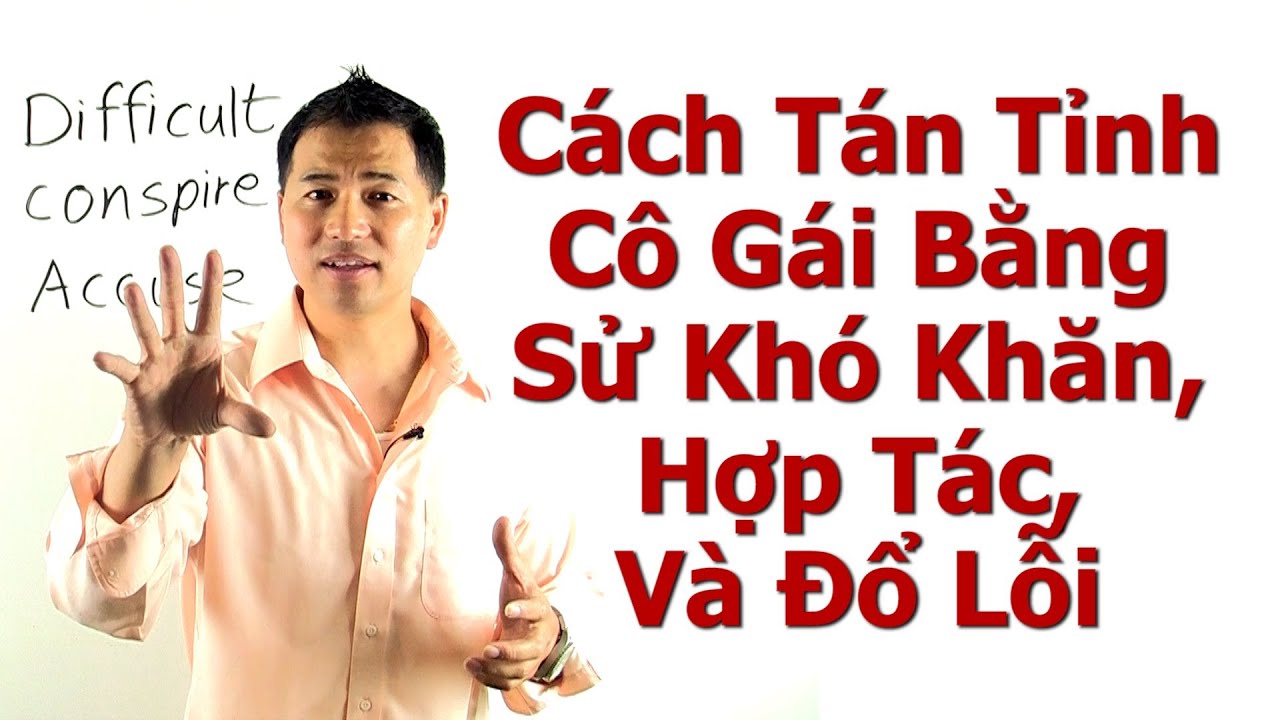 Cách Tán Tỉnh Cô Gái Bằng Sử Khó Khăn, Hợp Tác, Và Đổ Lỗi - By Tai Duong