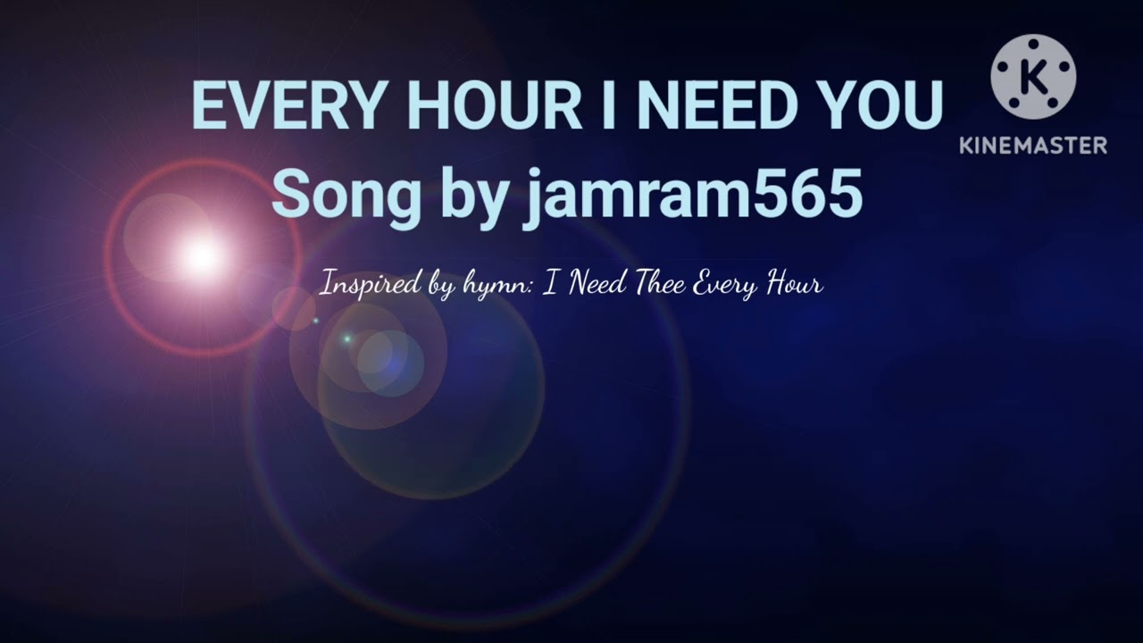 EVERY HOUR I NEED YOU