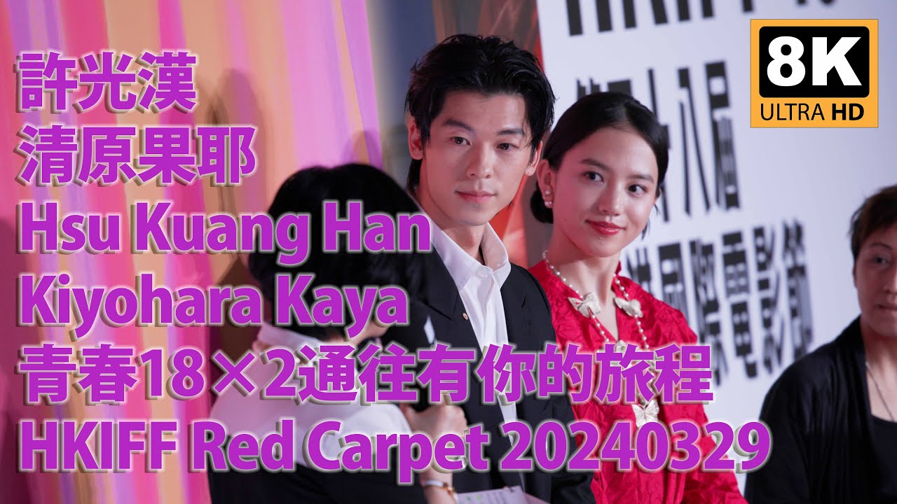 [ 8K ] 20240329 許光漢 Hsu Kuang Han 清原果耶 Kiyohara Kaya 青春18×2通往有你的旅程 HKIFF Red Carpet Part 1/2